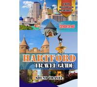 HARTFORD TRAVEL GUIDE 2026: Uncover Hartford - A Complete 2026 Guide to Culture, Cuisine, and Adventure in Connecticut’s Capital