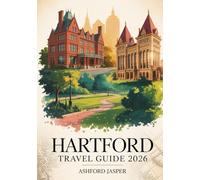 Hartford Travel Guide 2026: Your Essential Handbook to Literary History, World-Class Museums, Scenic Parks, Historic Sites & Vibrant Arts & Culture in Connecticut’s Capital City
