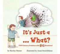 Hartley Steiner It's Just a ... What?: Little Sensory Problems with Big Reactions Hartley Steiner Multicolor