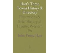Hart's Three Towns History & Directory: Illustrations & Brief History of Fayette, Western PA