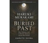 Haruki Murakami and the Buried Past: War, Violence, and Collective Memory Across His Fiction (Haruki Murakami: Literary Critiques and Analysis Series)