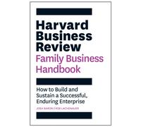 Harvard Business Review Family Business Handbook : How to Build and Sustain a Successful, Enduring Enterprise