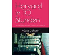 Harvard in 10 Stunden: Die besten Ideen der klügsten Köpfe der Welt in einem Tag (Große Denker:innen der Welt in 10 Stunden)