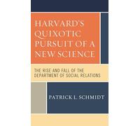 Harvard's Quixotic Pursuit of a New Science: The Rise and Fall of the Department of Social Relations