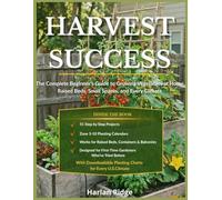 HARVEST SUCCESS: The Complete Beginner's Guide to Growing Vegetables at Home Raised Beds, Small Spaces, and Every Climate`