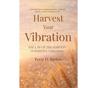 Harvest Your Vibration: The law of the harvest in positive vibration.