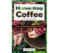 Harvesting Coffee: The Life of a Coffee Bean from Planting to Processing: 1 (I Know Coffee)