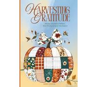 Harvesting Gratitude: 90 Day Journal to Reflect, Give Thanks and Savor the Season: Prompted Diary for Gratefulness, Mindfulness, and Happiness: Autumn themed