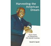Harvesting the American Dream: From Farm To Classroom: The Spruill Journey