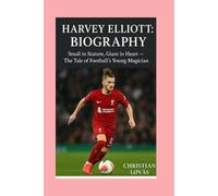 Harvey Elliott: Biography: Small in Stature, Giant in Heart - The Tale of Football’s Young Magician