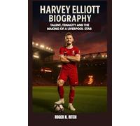 HARVEY ELLIOTT BIOGRAPHY : TALENT, TENACITY AND THE MAKING OF A LIVERPOOL STAR: HOW A TEEN PRODIGY IS SHAPING THE FUTURE OF ENGLISH FOOTBALL