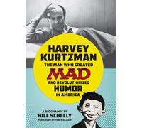 Harvey Kurtzman: The Man Who Created Mad and Revolutionized Humor i