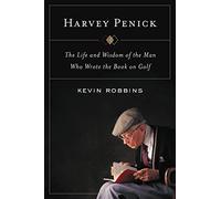 Harvey Penick: The Life and Wisdom of the Man Who Wrote the Book on Golf
