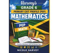Harvey’s Grade 6 Primary Exit Profile (PEP) Mathematics Practice Questions: For Jamaican Grade 6 Students Covering Number, Measurement, Geometry & ... Practice Questions (Grade 6 PEP Series)