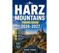 HARZ MOUNTAINS TRAVEL GUIDE 2026/2027: Your Complete Companion to Germany's Most Legendary Mountain Range, Where Witches, Wolves, Steam Railways, ... and the Most Magical Forests in Europe Await