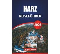 HARZ REISEFÜHRER 2026: Mittelalterliche Städte, Waldwege, Berglegenden und saisonale Zufluchtsorte in Deutschlands zeitlosem Hochland
