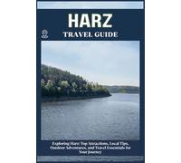 HARZ TRAVEL GUIDE: Top Attractions, Local Tips, Outdoor Adventures, and Travel Essentials for Your Journey