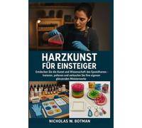 HARZKUNST FÜR EINSTEIGER: "Entdecken Sie die Kunst und Wissenschaft des Epoxidharzes - kreieren, polieren und verkaufen Sie Ihre eigenen glänzenden Meisterwerke"