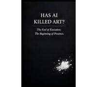 HAS AI KILLED ART ?: The End of Execution.The Beginning of Presence.