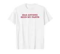 Has Anyone Seen My Pants Funny T-Shirt