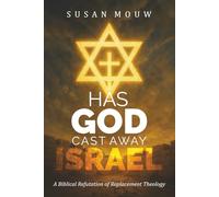 Has God Cast Away Israel?: A Biblical Refutation of Replacement Theology