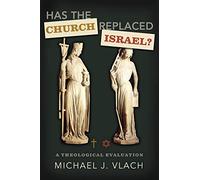 Has The Church Replaced Israel?: A Theological Evaluation