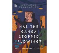 Has the Ganga Stopped Flowing? : Love, Longing and Liberation
