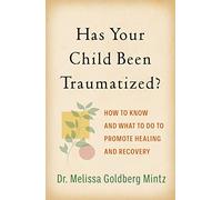 Has Your Child Been Traumatized?: How to Know and What to Do to Promote Healing and Recovery