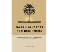 Hasan al-Basri for Beginners: Understanding His Life, Sermons, and Role in Islamic History (Islamic Scholars & Companions "For Beginners)