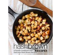 Hash Brown Recipes: A Potato Cookbook with Delicious Hash Brown Recipes (3rd Edition)