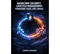 HASHICORP SECURITY LIFECYCLE MANAGEMENT: TERRAFORM, VAULT, AND CONSUL: Build Production Infrastructure with Secrets Management, Service Mesh, and Policy-as-Code for Multi-Cloud Environments