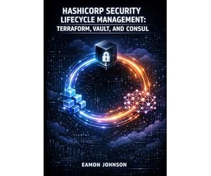 HASHICORP SECURITY LIFECYCLE MANAGEMENT: TERRAFORM, VAULT, AND CONSUL: Build Production Infrastructure with Secrets Management, Service Mesh, and Policy-as-Code for Multi-Cloud Environments