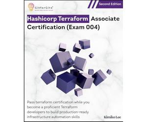 Hashicorp Terraform Associate Certification (Exam 004), Second Edition: Pass terraform certification while you become a proficient Terraform developer ... infrastructure automation skills