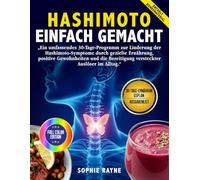Hashimoto: EINFACH GEMACHT: Ein 30-Tage-Programm zur Linderung von Hashimoto-Symptomen Durch gezielte Ernährung, positive Gewohnheiten und die Beseitigung versteckter Auslöser im Alltag