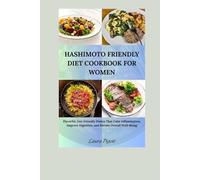 HASHIMOTO FRIENDLY DIET COOKBOOK FOR WOMEN: Flavorful, Gut-Friendly Dishes That Calm Inflammation, Improve Digestion, and Elevate Overall Well-Being