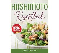 Hashimoto Rezeptbuch: Dein Begleiter für eine entzündungshemmende Ernährung - Mit Genuss zurück zur inneren Balance
