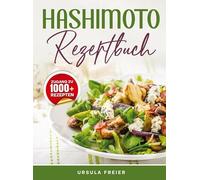 Hashimoto Rezeptbuch: Dein Begleiter für eine entzündungshemmende Ernährung - Mit Genuss zurück zur inneren Balance