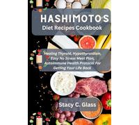 Hashimoto’s Diet Recipes Cookbook: Healing Thyroid, Hypothyroidism, Easy No Stress Meal Plan, Autoimmune Health Protocol for Getting Your Life Back