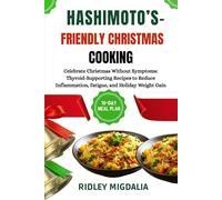 HASHIMOTO’S-FRIENDLY CHRISTMAS COOKING: Celebrate Christmas Without Symptoms: Thyroid-Supporting Recipes to Reduce Inflammation, Fatigue, and Holiday Weight Gain