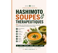 HASHIMOTO & SOUPES THÉRAPEUTIQUES: 60 recettes anti-inflammatoires pour soutenir la thyroïde, apaiser le microbiote et retrouver votre énergie (Collection Thyroïde & Énergie)