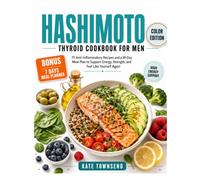 Hashimoto Thyroid Cookbook for Men: 75 Anti-Inflammatory Recipes and a 30-Day Meal Plan to Support Energy, Strength, and Feel Like Yourself Again
