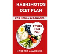 HASHIMOTOS DIET PLAN FOR NEWLY DIAGNOSED: Complete guide with nutritious food and three weeks Hashimoto’s friendly meal plan to reverse and manage thyroiditis.