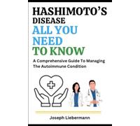 Hashimoto's Disease: All You Need To Know: A Comprehensive Guide To Managing The Autoimmune Condition