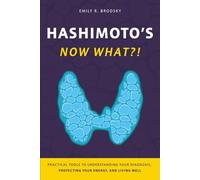 Hashimoto's. Now What?!: A Practical Guide to Understanding Your Diagnosis, Protecting Your Energy, and Living Well (When the diagnosis has a name. Life still has questions.)