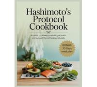Hashimoto's Protocol Cookbook: A Holistic Cookbook to Rebuild Gut Health and Support Thyroid Healing Naturally