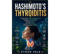 Hashimoto's Thyroiditis: A Practical Guide to Understanding Symptoms, Receiving an Accurate Diagnosis, Supporting Thyroid Health, Managing Fatigue, ... Options, and Living Well with Confidence