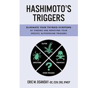 Hashimoto's Triggers: Eliminate Your Thyroid Symptoms By Finding And Removing Your Specific Autoimmune Triggers