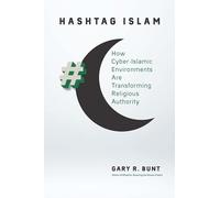 Hashtag Islam: How Cyber-Islamic Environments Are Transforming Religious Authority (Islamic Civilization and Muslim Networks)