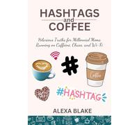 Hashtags and Coffee: Hilarious Truths for Millennial Moms Running on Caffeine, Chaos, and Wi-Fi (Messy, Funny, Real: A Mom Quote Series by Alexa Blake)