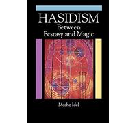 Hasidism: Between Ecstasy and Magic (SUNY series in Judaica: Hermeneutics, Mysticism, and Religion)
